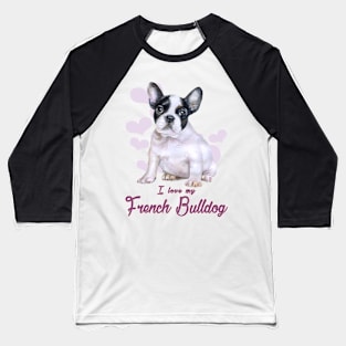 I love my French Bulldog! Especially for Frenchie owners! Baseball T-Shirt